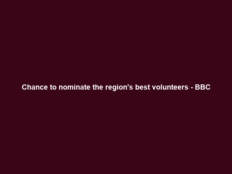 Chance to nominate the region’s best volunteers – BBC