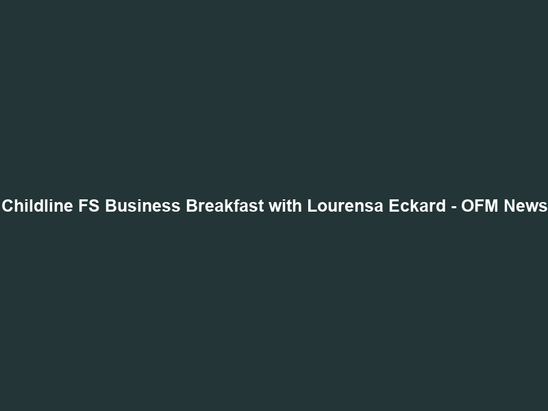 Childline FS Business Breakfast with Lourensa Eckard – OFM News