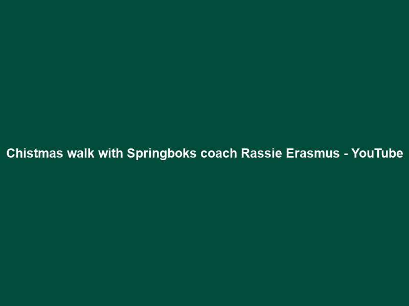 Chistmas walk with Springboks coach Rassie Erasmus – YouTube