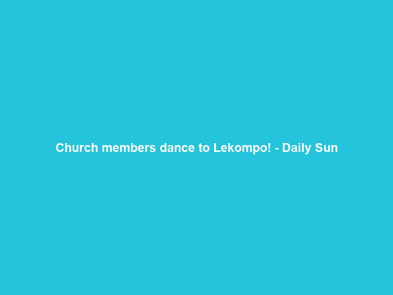 Church members dance to Lekompo! – Daily Sun