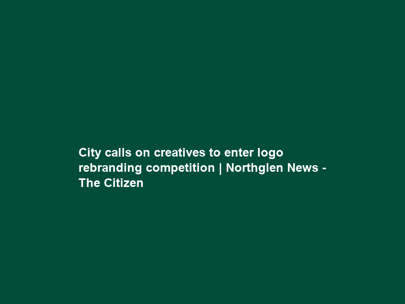 City calls on creatives to enter logo rebranding competition | Northglen News – The Citizen