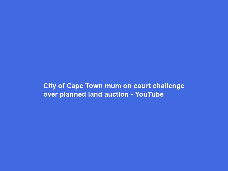 City of Cape Town mum on court challenge over planned land auction – YouTube