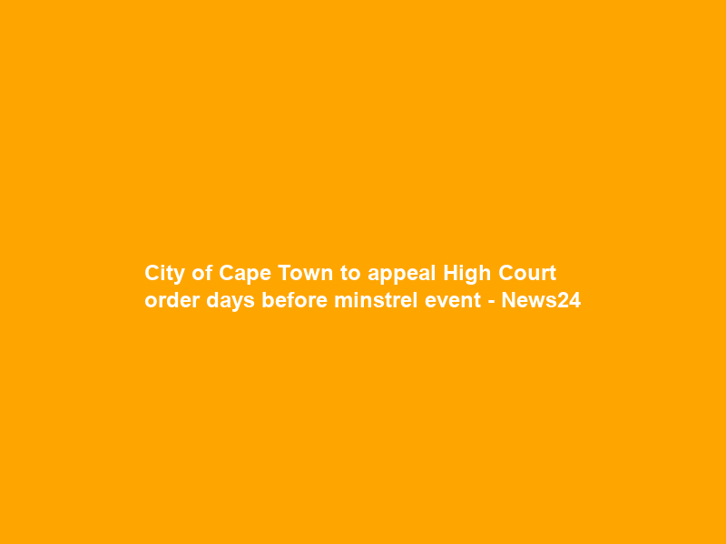 City of Cape Town to appeal High Court order days before minstrel event – News24