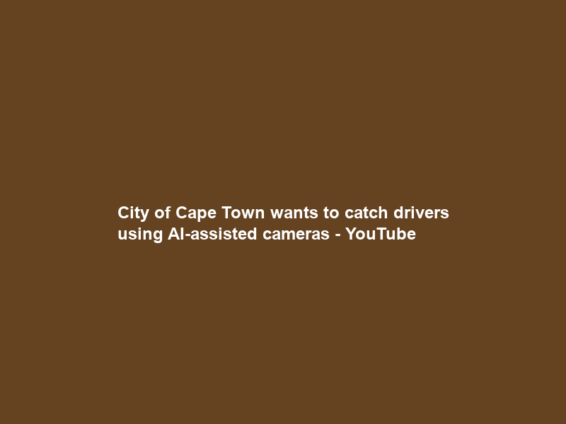 City of Cape Town wants to catch drivers using AI-assisted cameras – YouTube