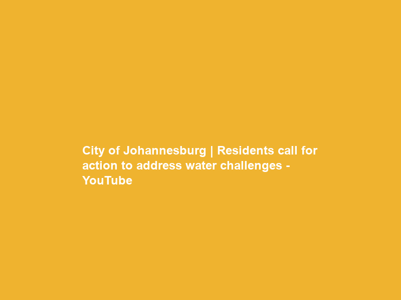 City of Johannesburg | Residents call for action to address water challenges – YouTube
