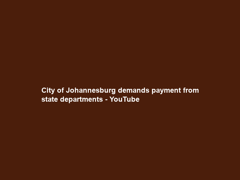 City of Johannesburg demands payment from state departments – YouTube