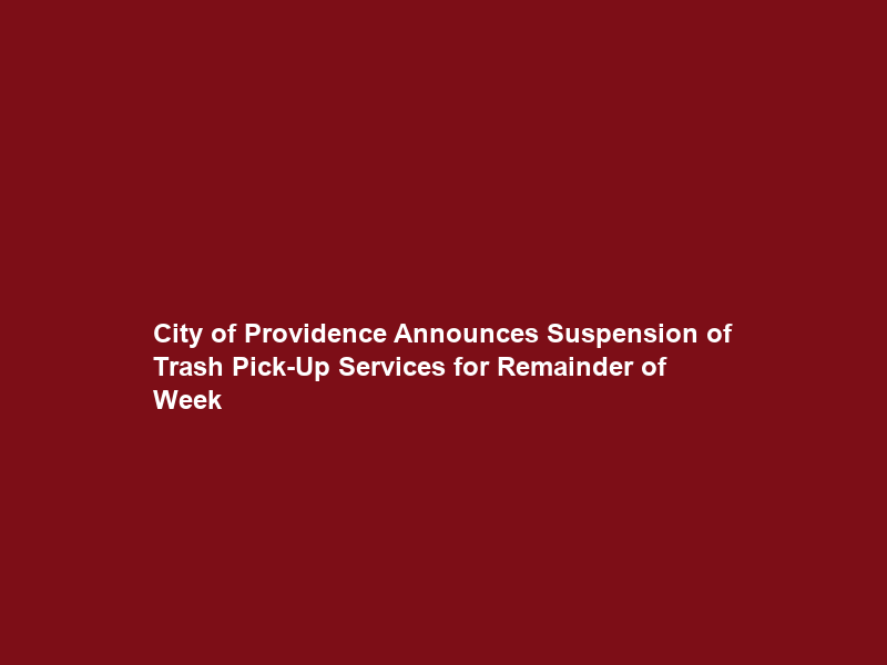 City of Providence Announces Suspension of Trash Pick-Up Services for Remainder of Week