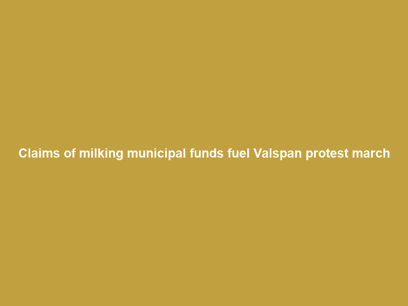 Claims of ‘milking’ municipal funds fuel Valspan protest march