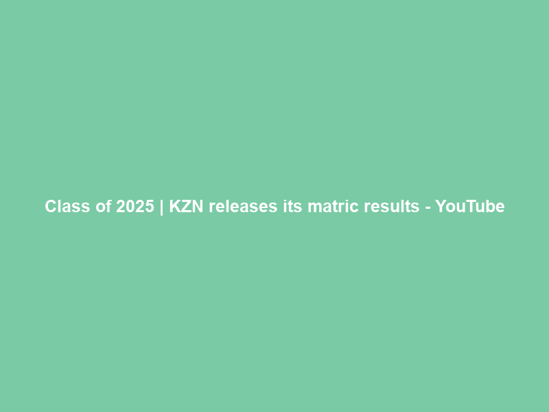 Class of 2025 | KZN releases its matric results – YouTube