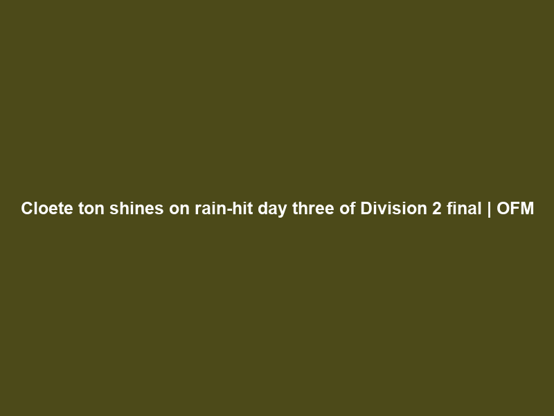 Cloete ton shines on rain-hit day three of Division 2 final | OFM