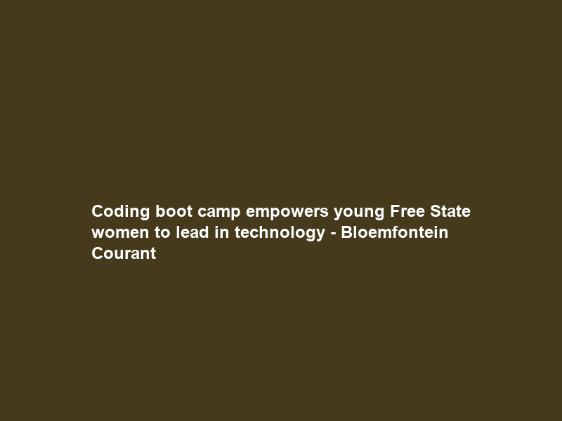 Coding boot camp empowers young Free State women to lead in technology – Bloemfontein Courant