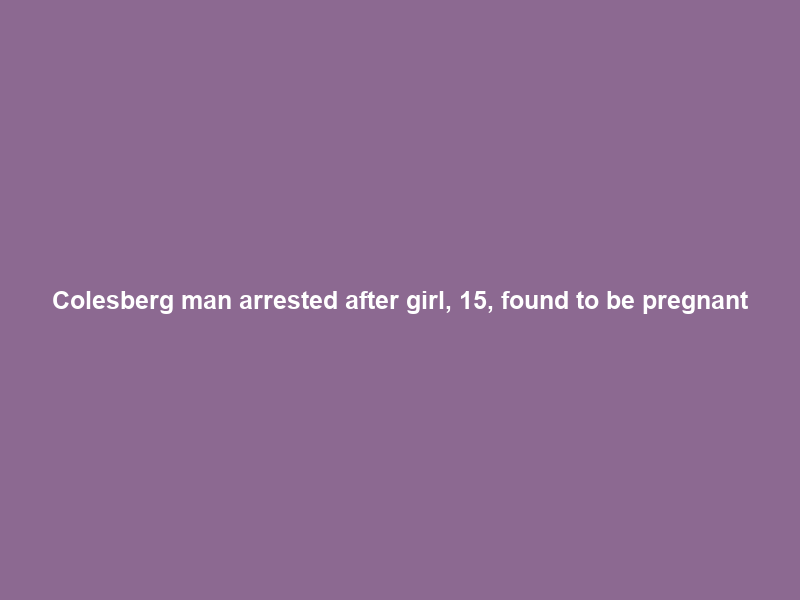 Colesberg man arrested after girl, 15, found to be pregnant