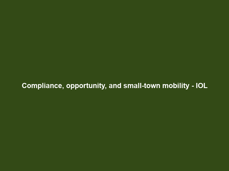 Compliance, opportunity, and small-town mobility – IOL