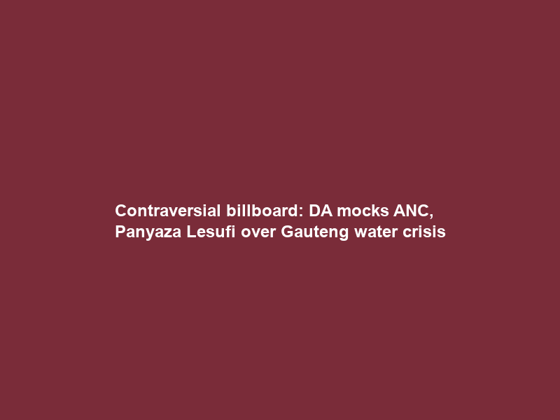 Contraversial billboard: DA mocks ANC, Panyaza Lesufi over Gauteng water crisis