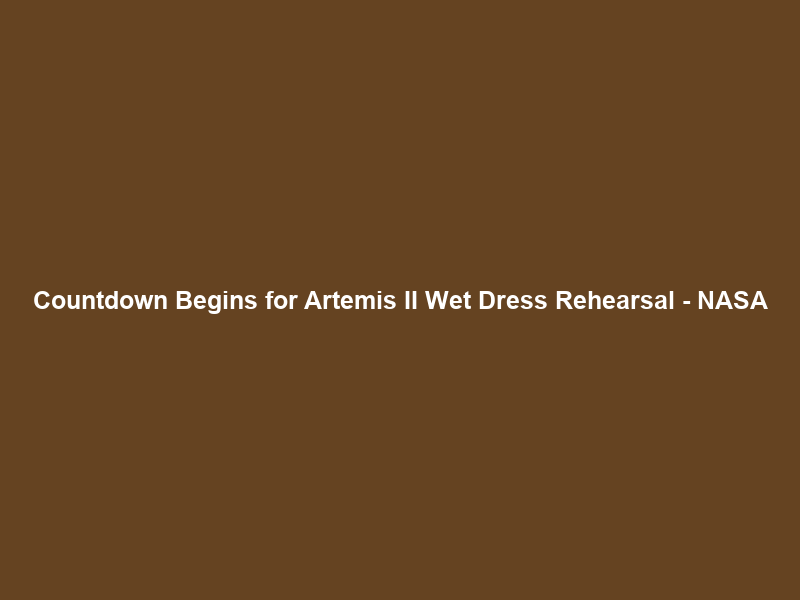 Countdown Begins for Artemis II Wet Dress Rehearsal – NASA