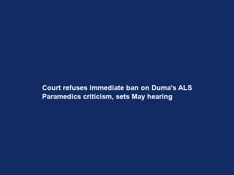 Court refuses immediate ban on Duma’s ALS Paramedics criticism, sets May hearing