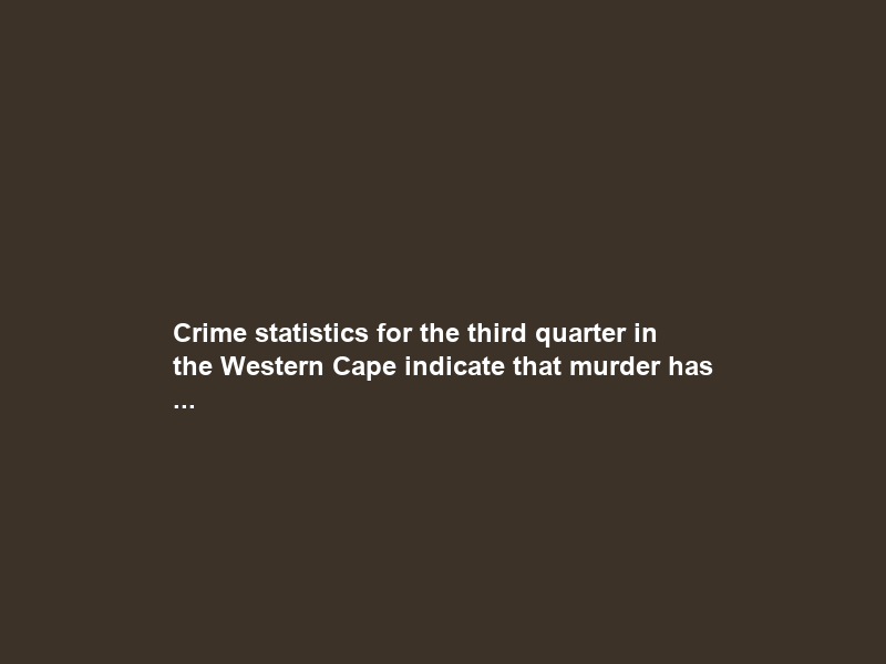Crime statistics for the third quarter in the Western Cape indicate that murder has …