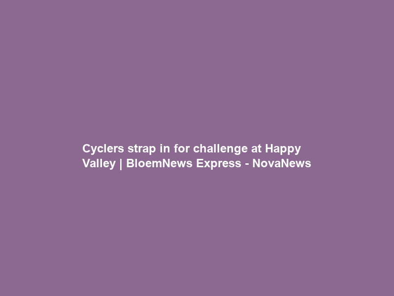 Cyclers strap in for challenge at Happy Valley | BloemNews Express – NovaNews