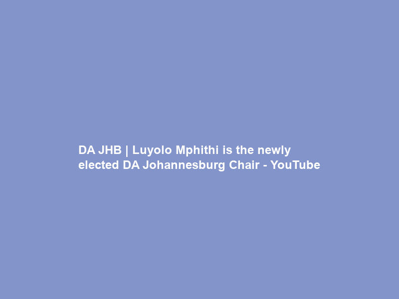 DA JHB | Luyolo Mphithi is the newly elected DA Johannesburg Chair – YouTube