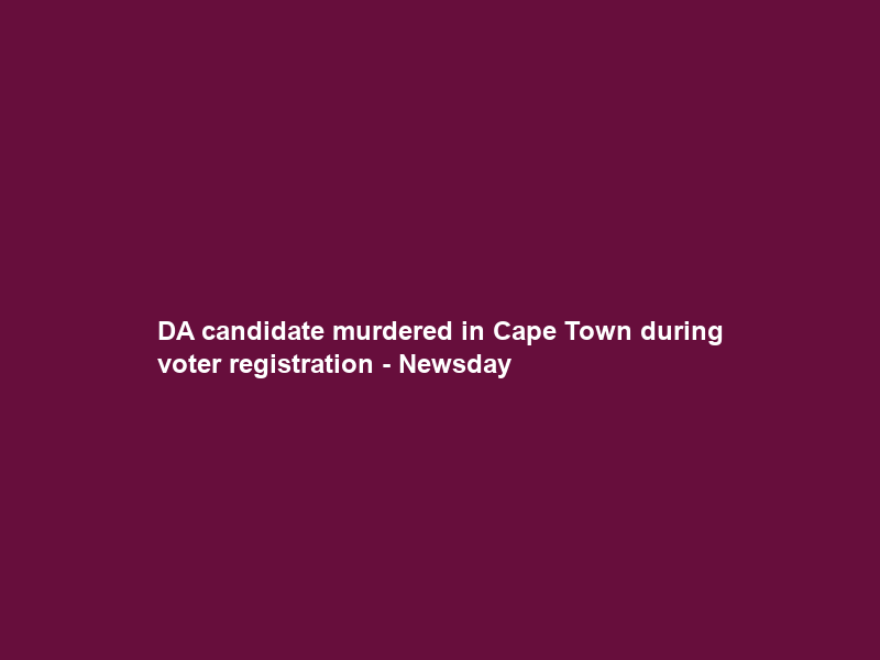DA candidate murdered in Cape Town during voter registration – Newsday