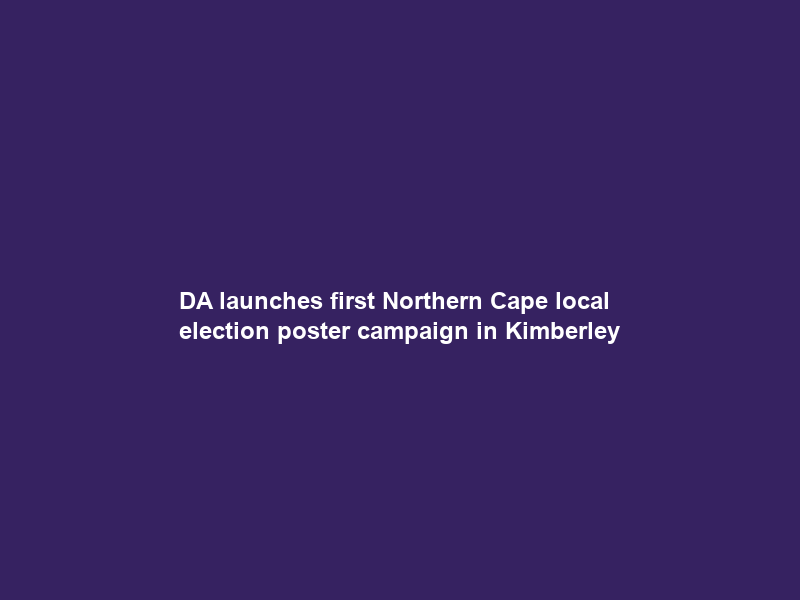 DA launches first Northern Cape local election poster campaign in Kimberley