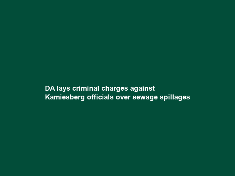 DA lays criminal charges against Kamiesberg officials over sewage spillages