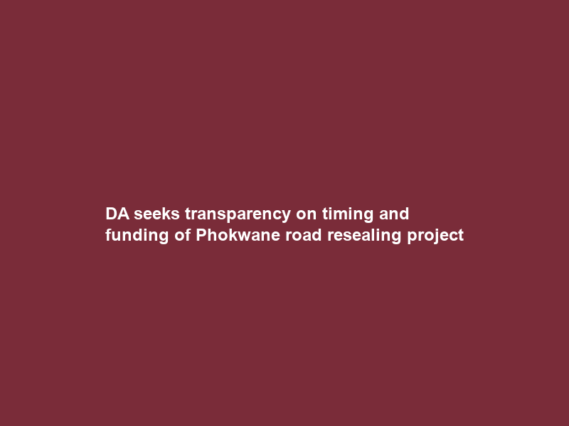 DA seeks transparency on timing and funding of Phokwane road resealing project