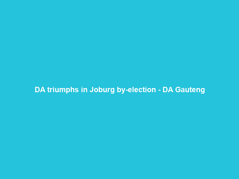 DA triumphs in Joburg by-election – DA Gauteng