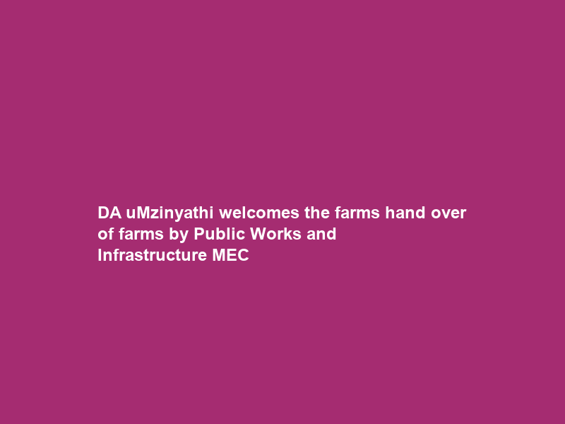 DA uMzinyathi welcomes the farms hand over of farms by Public Works and Infrastructure MEC
