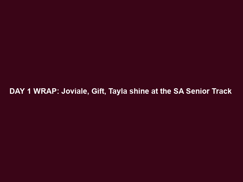 DAY 1 WRAP: Joviale, Gift, Tayla shine at the SA Senior Track & Field Champs – SuperSport