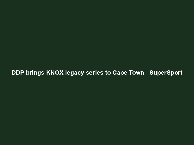 DDP brings KNOX legacy series to Cape Town – SuperSport