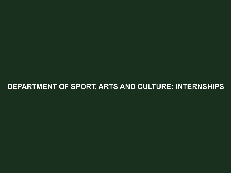 DEPARTMENT OF SPORT, ARTS AND CULTURE: INTERNSHIPS
