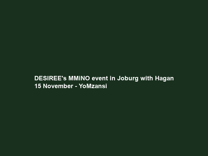DESIREE’s MMiNO event in Joburg with Hagan 15 November – YoMzansi