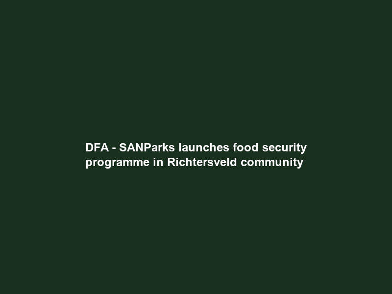 DFA – SANParks launches food security programme in Richtersveld community