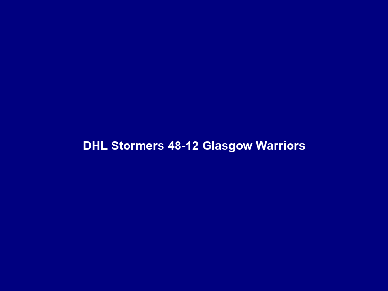 DHL Stormers 48-12 Glasgow Warriors