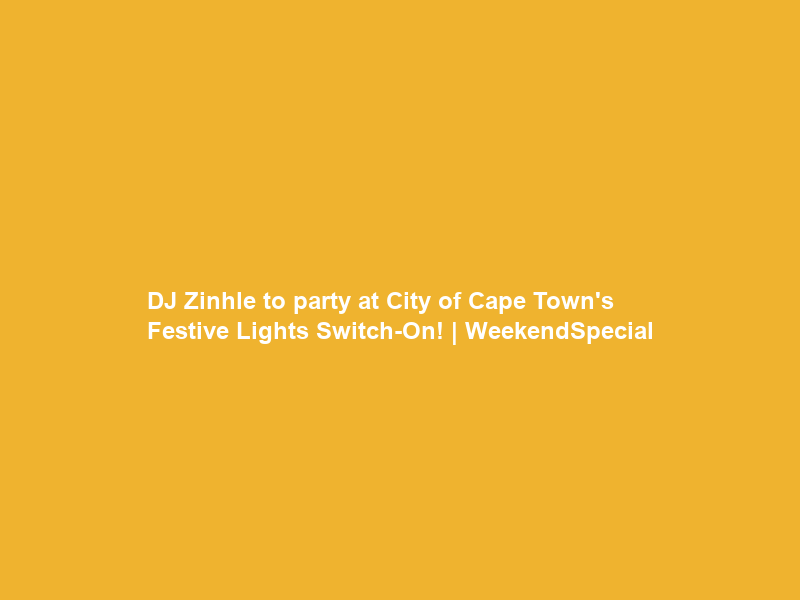 DJ Zinhle to party at City of Cape Town’s Festive Lights Switch-On! | WeekendSpecial