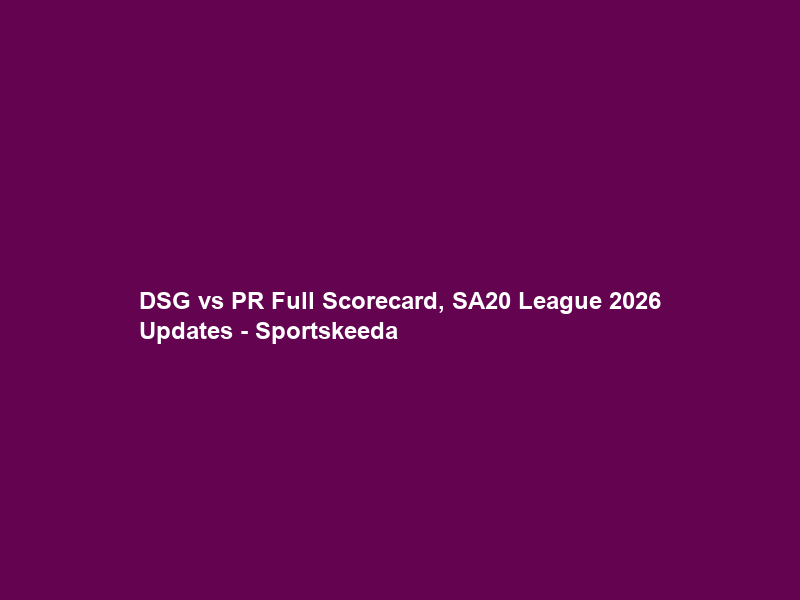 DSG vs PR Full Scorecard, SA20 League 2026 Updates – Sportskeeda