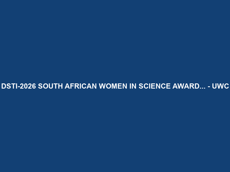 DSTI-2026 SOUTH AFRICAN WOMEN IN SCIENCE AWARD… – UWC