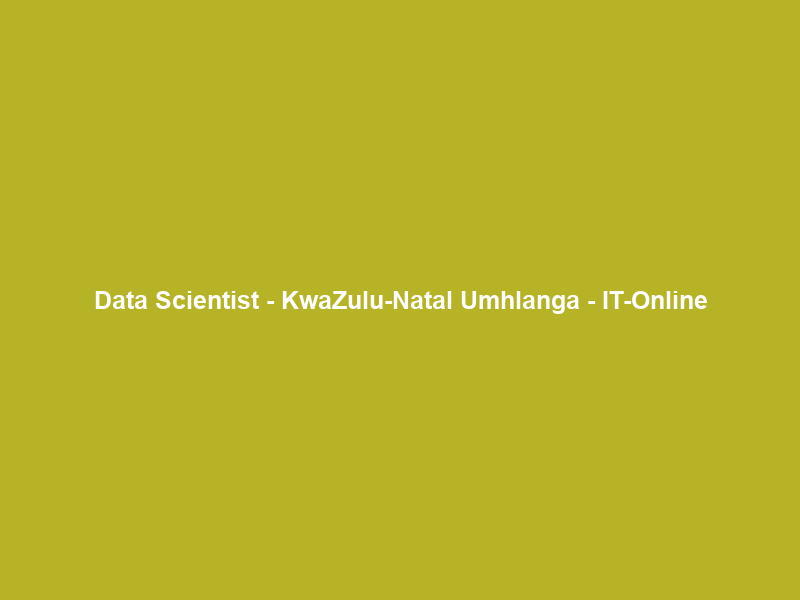 Data Scientist – KwaZulu-Natal Umhlanga – IT-Online