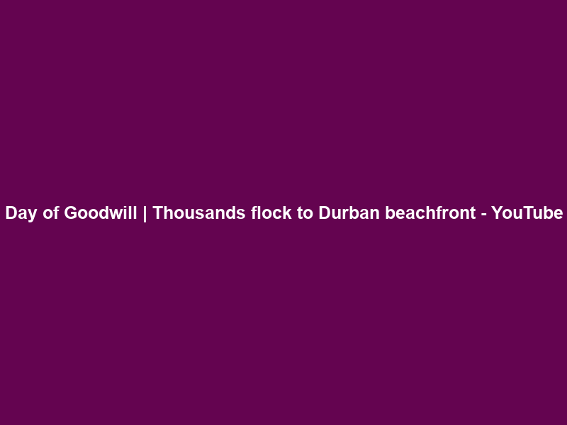Day of Goodwill | Thousands flock to Durban beachfront – YouTube