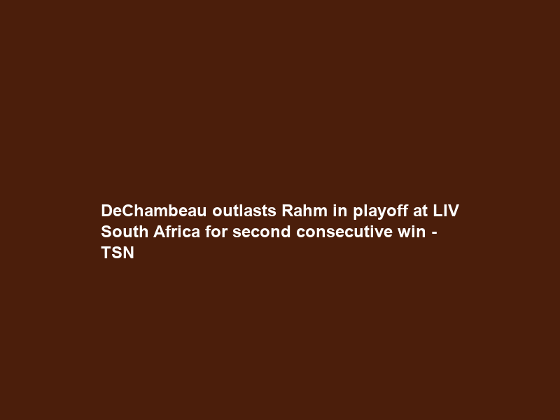 DeChambeau outlasts Rahm in playoff at LIV South Africa for second consecutive win – TSN