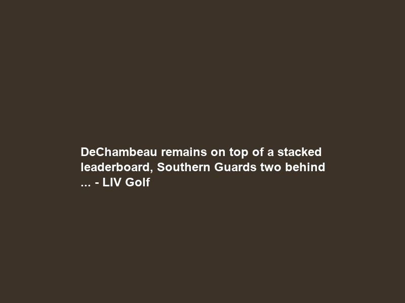 DeChambeau remains on top of a stacked leaderboard, Southern Guards two behind … – LIV Golf