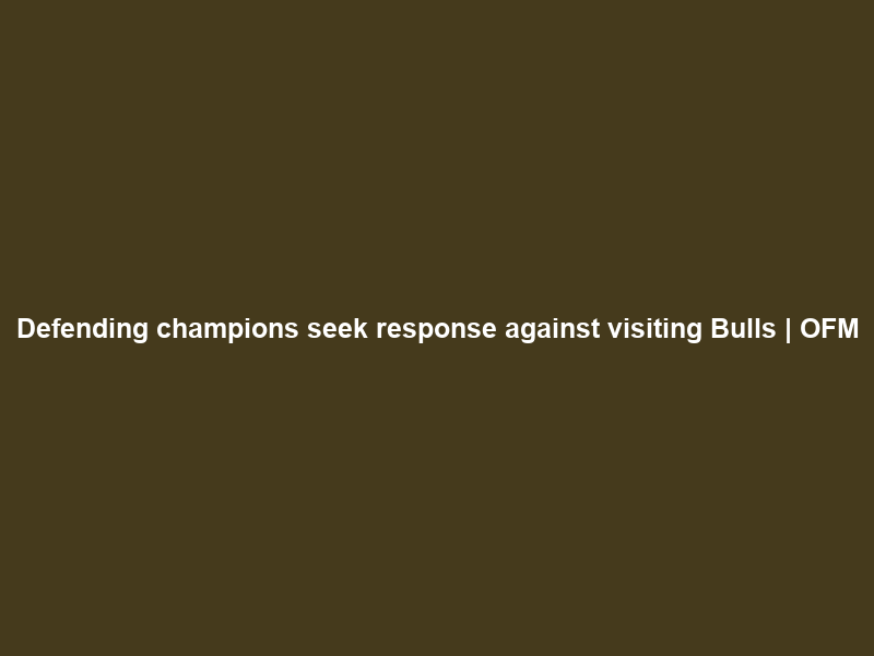 Defending champions seek response against visiting Bulls | OFM