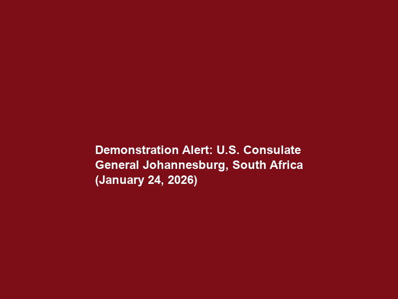 Demonstration Alert: U.S. Consulate General Johannesburg, South Africa (January 24, 2026)