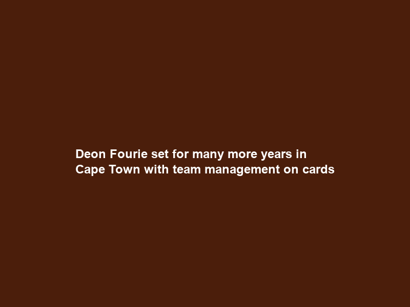 Deon Fourie set for many more years in Cape Town with team management on cards