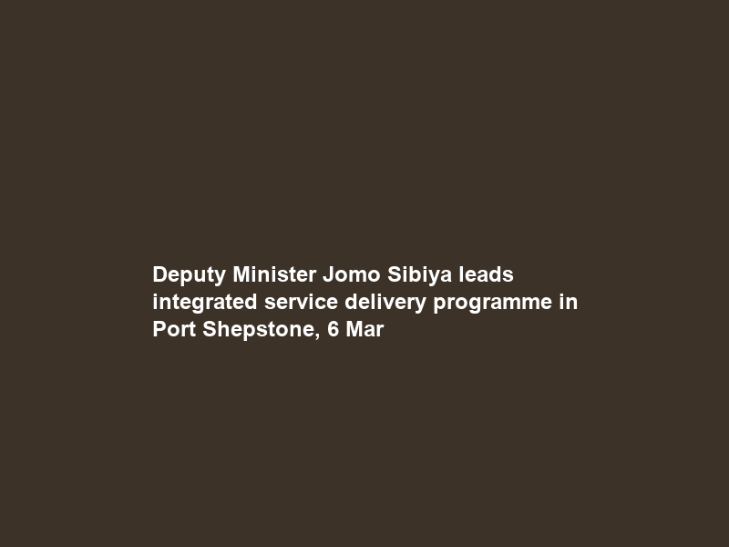 Deputy Minister Jomo Sibiya leads integrated service delivery programme in Port Shepstone, 6 Mar