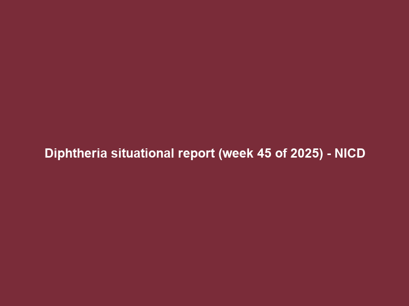 Diphtheria situational report (week 45 of 2025) – NICD