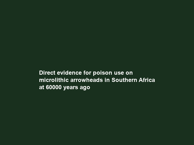 Direct evidence for poison use on microlithic arrowheads in Southern Africa at 60000 years ago