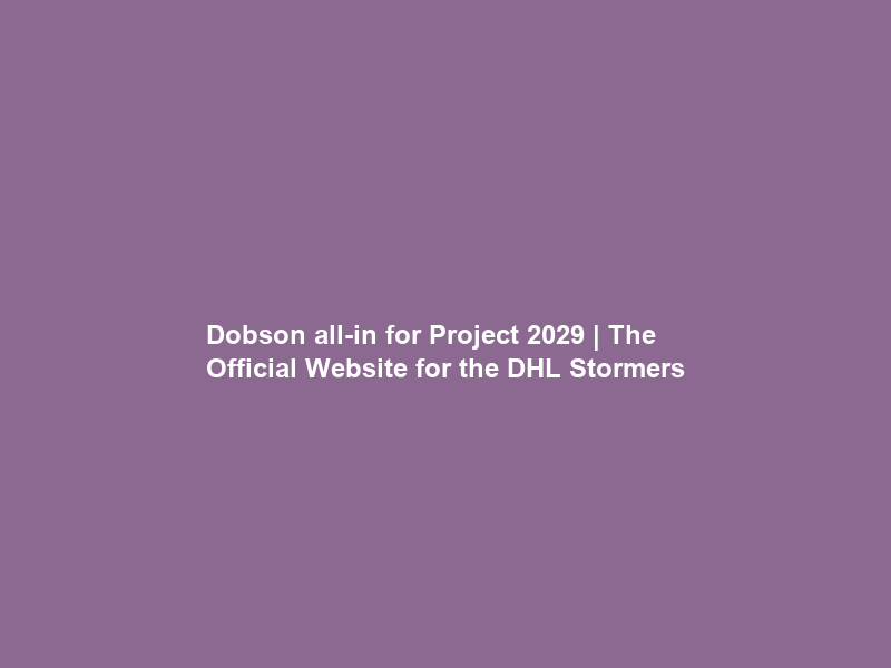 Dobson all-in for Project 2029 | The Official Website for the DHL Stormers