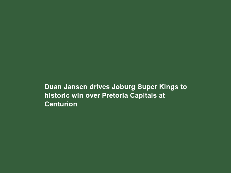 Duan Jansen drives Joburg Super Kings to historic win over Pretoria Capitals at Centurion